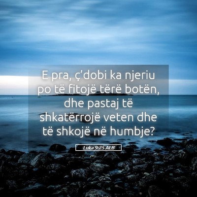 Picture 05 - Luka 9:25 ALB - E pra, ç’dobi ka njeriu po të fitojë tërë - Bible Verse Picture