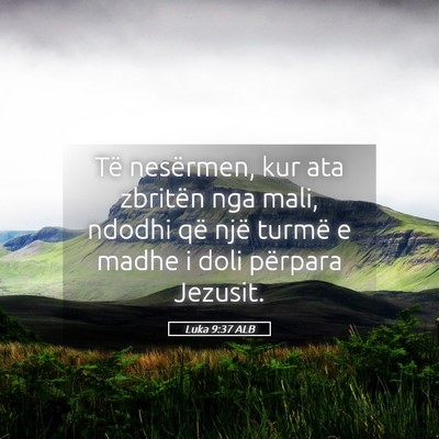 Picture 05 - Luka 9:37 ALB - Të nesërmen, kur ata zbritën nga mali, ndodhi - Bible Verse Picture