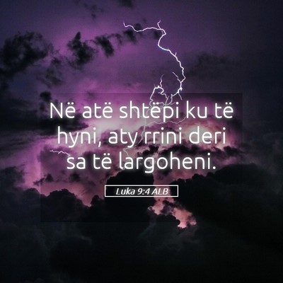 Picture 05 - Luka 9:4 ALB - Në atë shtëpi ku të hyni, aty rrini deri sa - Bible Verse Picture