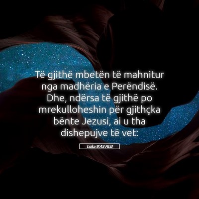 Picture 05 - Luka 9:43 ALB - Të gjithë mbetën të mahnitur nga madhëria e - Bible Verse Picture