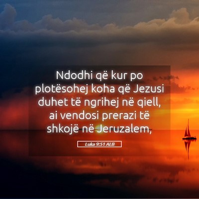 Picture 05 - Luka 9:51 ALB - Ndodhi që kur po plotësohej koha që Jezusi - Bible Verse Picture