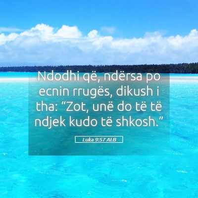 Picture 05 - Luka 9:57 ALB - Ndodhi që, ndërsa po ecnin rrugës, dikush i - Bible Verse Picture