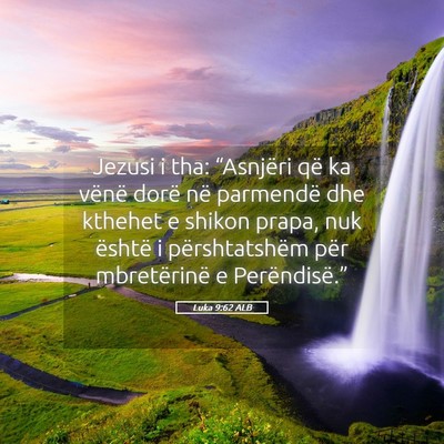 Picture 05 - Luka 9:62 ALB - Jezusi i tha: “Asnjëri që ka vënë dorë në - Bible Verse Picture