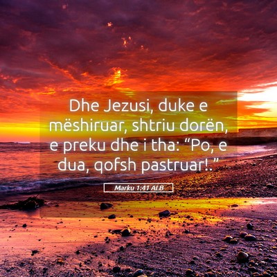Picture 05 - Marku 1:41 ALB - Dhe Jezusi, duke e mëshiruar, shtriu dorën, e - Bible Verse Picture