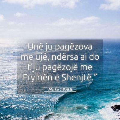Picture 05 - Marku 1:8 ALB - Unë ju pagëzova me ujë, ndërsa ai do t’ju - Bible Verse Picture
