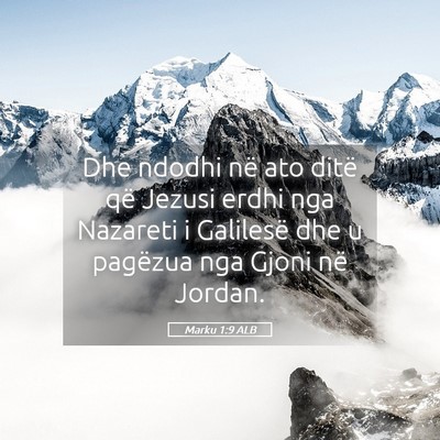 Picture 05 - Marku 1:9 ALB - Dhe ndodhi në ato ditë që Jezusi erdhi nga - Bible Verse Picture