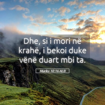 Picture 05 - Marku 10:16 ALB - Dhe, si i mori në krahë, i bekoi duke vënë - Bible Verse Picture