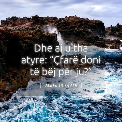 Picture 05 - Marku 10:36 ALB - Dhe ai u tha atyre: “Çfarë doni të bëj për - Bible Verse Picture