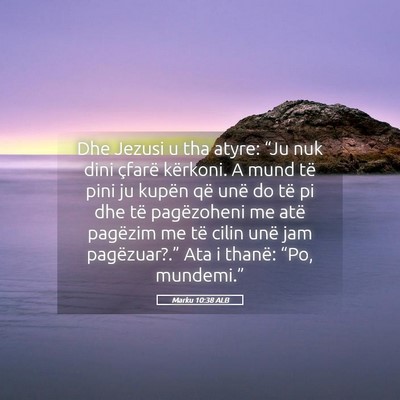 Picture 05 - Marku 10:38 ALB - Dhe Jezusi u tha atyre: “Ju nuk dini çfarë - Bible Verse Picture