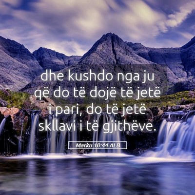 Picture 05 - Marku 10:44 ALB - dhe kushdo nga ju që do të dojë të jetë i - Bible Verse Picture