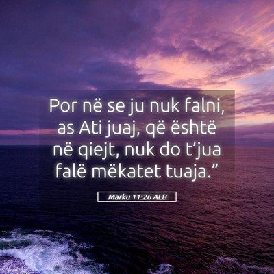 Picture 05 - Marku 11:26 ALB - Por në se ju nuk falni, as Ati juaj, që është - Bible Verse Picture