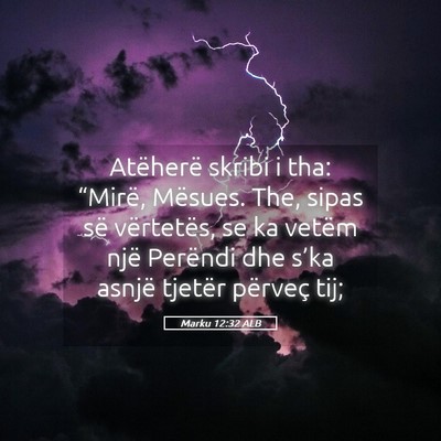 Picture 05 - Marku 12:32 ALB - Atëherë skribi i tha: “Mirë, Mësues. The, - Bible Verse Picture
