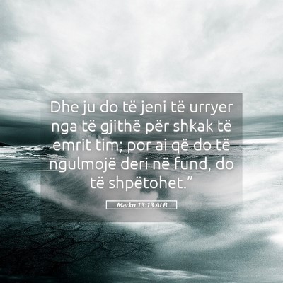 Picture 05 - Marku 13:13 ALB - Dhe ju do të jeni të urryer nga të gjithë - Bible Verse Picture