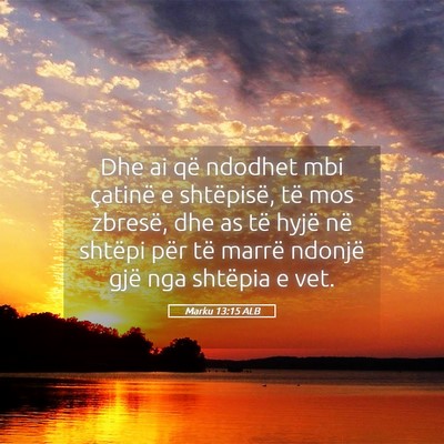 Picture 05 - Marku 13:15 ALB - Dhe ai që ndodhet mbi çatinë e shtëpisë, të - Bible Verse Picture