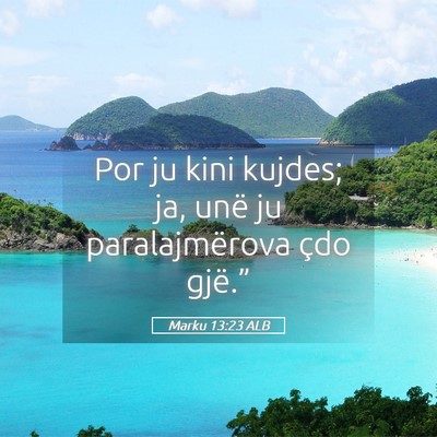 Picture 05 - Marku 13:23 ALB - Por ju kini kujdes; ja, unë ju paralajmërova - Bible Verse Picture