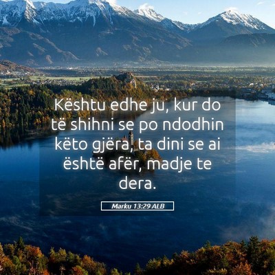 Picture 05 - Marku 13:29 ALB - Kështu edhe ju, kur do të shihni se po ndodhin - Bible Verse Picture