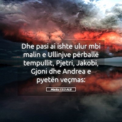 Picture 05 - Marku 13:3 ALB - Dhe pasi ai ishte ulur mbi malin e Ullinjve - Bible Verse Picture