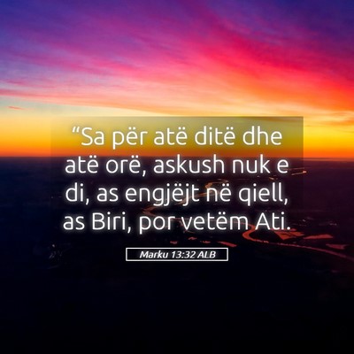 Picture 05 - Marku 13:32 ALB - “Sa për atë ditë dhe atë orë, askush nuk e - Bible Verse Picture