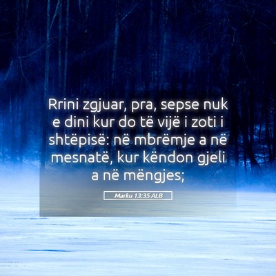 Picture 05 - Marku 13:35 ALB - Rrini zgjuar, pra, sepse nuk e dini kur do të - Bible Verse Picture