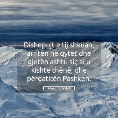 Picture 05 - Marku 14:16 ALB - Dishepujt e tij shkuan, arritën në qytet dhe - Bible Verse Picture
