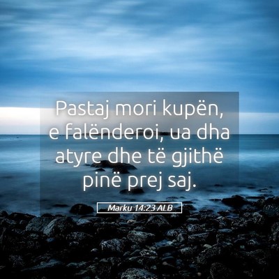 Picture 05 - Marku 14:23 ALB - Pastaj mori kupën, e falënderoi, ua dha atyre - Bible Verse Picture