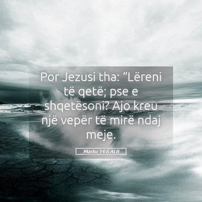 Picture 05 - Marku 14:6 ALB - Por Jezusi tha: “Lëreni të qetë; pse e - Bible Verse Picture