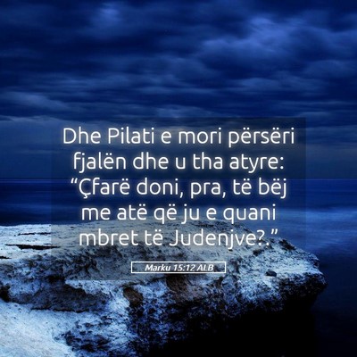 Picture 05 - Marku 15:12 ALB - Dhe Pilati e mori përsëri fjalën dhe u tha - Bible Verse Picture