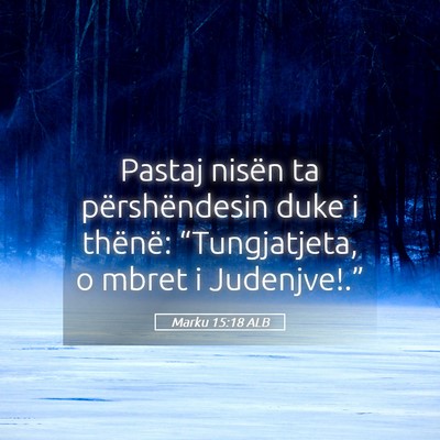 Picture 05 - Marku 15:18 ALB - Pastaj nisën ta përshëndesin duke i thënë: - Bible Verse Picture