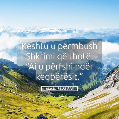 Picture 05 - Marku 15:28 ALB - Kështu u përmbush Shkrimi që thotë: “Ai u - Bible Verse Picture