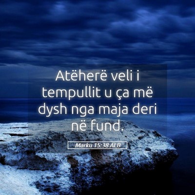 Picture 05 - Marku 15:38 ALB - Atëherë veli i tempullit u ça më dysh nga - Bible Verse Picture