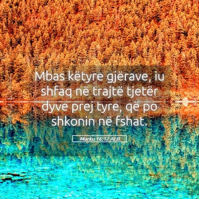 Picture 05 - Marku 16:12 ALB - Mbas këtyre gjërave, iu shfaq në trajtë - Bible Verse Picture