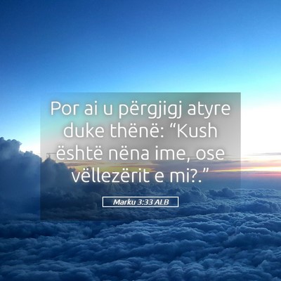 Picture 05 - Marku 3:33 ALB - Por ai u përgjigj atyre duke thënë: “Kush - Bible Verse Picture