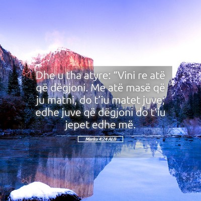 Picture 05 - Marku 4:24 ALB - Dhe u tha atyre: “Vini re atë që dëgjoni. Me - Bible Verse Picture