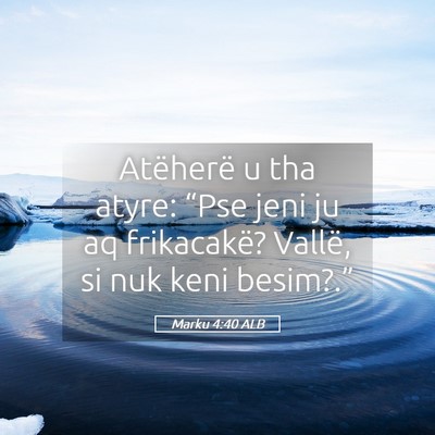 Picture 05 - Marku 4:40 ALB - Atëherë u tha atyre: “Pse jeni ju aq - Bible Verse Picture