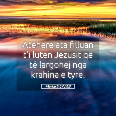 Picture 05 - Marku 5:17 ALB - Atëhere ata filluan t’i luten Jezusit që të - Bible Verse Picture