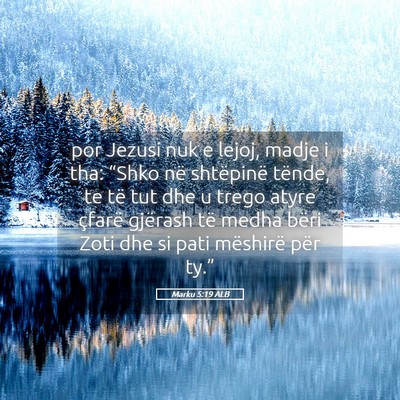 Picture 05 - Marku 5:19 ALB - por Jezusi nuk e lejoj, madje i tha: “Shko në - Bible Verse Picture
