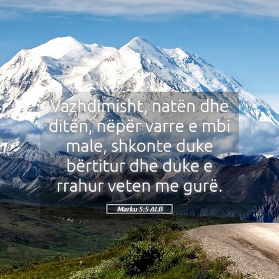 Picture 05 - Marku 5:5 ALB - Vazhdimisht, natën dhe ditën, nëpër varre e - Bible Verse Picture