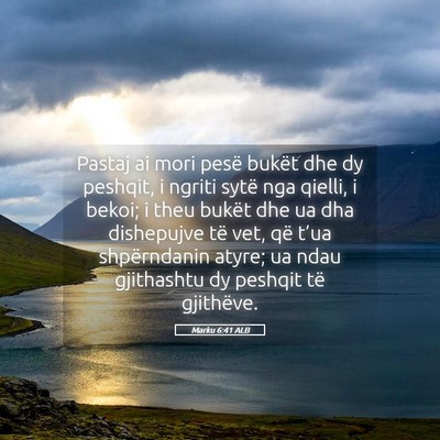 Picture 05 - Marku 6:41 ALB - Pastaj ai mori pesë bukët dhe dy peshqit, i - Bible Verse Picture