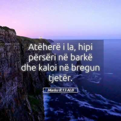 Picture 05 - Marku 8:13 ALB - Atëherë i la, hipi përsëri në barkë dhe - Bible Verse Picture