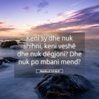 Picture 05 - Marku 8:18 ALB - Keni sy dhe nuk shihni, keni veshë dhe nuk - Bible Verse Picture