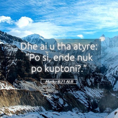 Picture 05 - Marku 8:21 ALB - Dhe ai u tha atyre: “Po si, ende nuk po - Bible Verse Picture