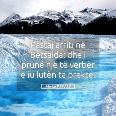 Picture 05 - Marku 8:22 ALB - Pastaj arriti në Betsaida; dhe i prunë një të - Bible Verse Picture
