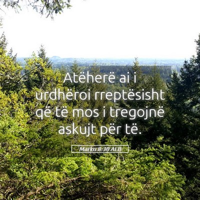 Picture 05 - Marku 8:30 ALB - Atëherë ai i urdhëroi rreptësisht që të mos - Bible Verse Picture