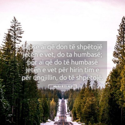 Picture 05 - Marku 8:35 ALB - sepse ai që don të shpëtojë jetën e vet, do - Bible Verse Picture