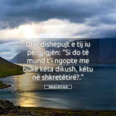 Picture 05 - Marku 8:4 ALB - Dhe dishepujt e tij iu përgjigjën: “Si do të - Bible Verse Picture