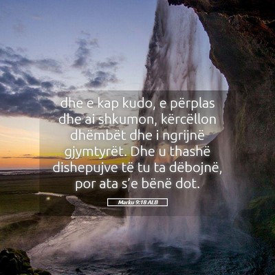 Picture 05 - Marku 9:18 ALB - dhe e kap kudo, e përplas dhe ai shkumon, - Bible Verse Picture