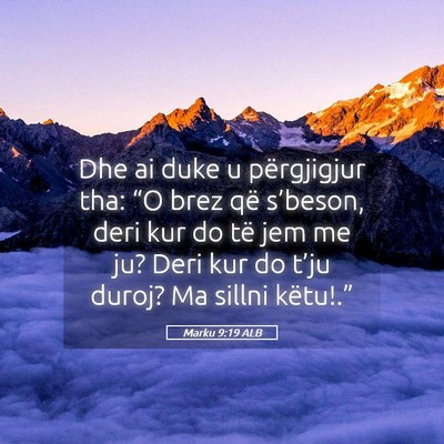 Picture 05 - Marku 9:19 ALB - Dhe ai duke u përgjigjur tha: “O brez që - Bible Verse Picture
