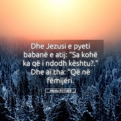 Picture 05 - Marku 9:21 ALB - Dhe Jezusi e pyeti babanë e atij: “Sa kohë ka - Bible Verse Picture