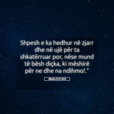 Picture 05 - Marku 9:22 ALB - Shpesh e ka hedhur në zjarr dhe në ujë për ta - Bible Verse Picture