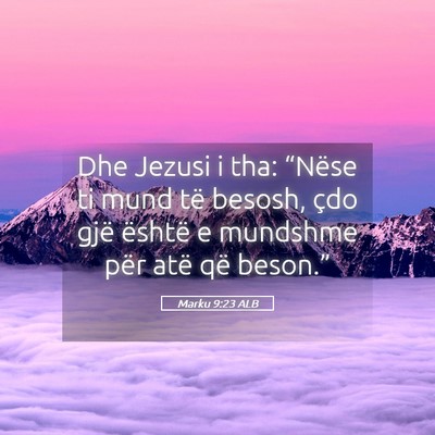 Picture 05 - Marku 9:23 ALB - Dhe Jezusi i tha: “Nëse ti mund të besosh, - Bible Verse Picture